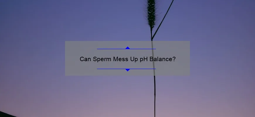 Can Sperm Mess Up pH Balance? - Sperm.Blog